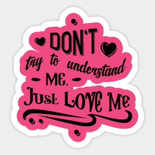 Don't Try To Understand Me - Just Love Me Sticker